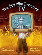 The boy who invented TV : the story of Philo Farnsworth