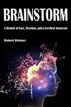 Brainstorm : a memoir of love, devotion, and a cerebral aneurysm