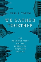 We gather together : the religious right and the problem of interfaith politics