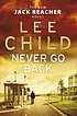 Never go back by Lee Child, pseud. van Jim Grant.