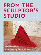 From the sculptor's studio : conversations with twenty seminal artists.