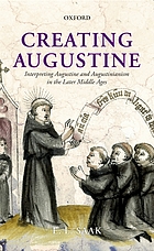 Creating Augustine : interpreting Augustine and Augustinianism in the later Middle Ages