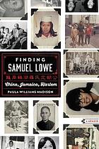 Finding Samuel Lowe : China, Jamaica, Harlem : a memoir
