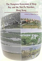 The mangrove ecosystem of Deep Bay and the Mai Po marshes, Hong Kong : proceedings of the International Workshop on the Mangrove Ecosystem of Deep Bay and the Mai Po Marshes, Hong Kong, 3-20 September 1993