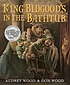 King Bidgood's in the bathtub by  Audrey Wood 