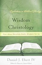 Wisdom Christology : how Jesus becomes God's wisdom for us