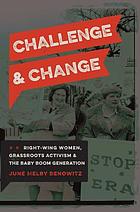 Challenge and Change : Right-Wing Women, Grassroots Activism, and the Baby Boom Generation.