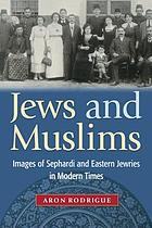 Jews and Muslims : images of Sephardi and eastern Jewries in modern times