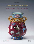 Le secret des couleurs : céramiques de Chine et d'Europe du XVIIIe siècle à nos jours = The secret of colours : ceramics in China and Europe from the 18th century to the present