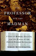 The professor and the madman : a tale of murder, insanity, and the making of the Oxford English Dictionary
