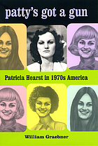 Patty's got a gun : Patricia Hearst in 1970s America