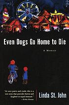 Even dogs go home to die : a memoir