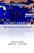 Tanegashima the arrival of Europe in Japan by Olof G Lidin