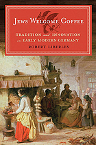 Jews welcome coffee : tradition and innovation in early modern Germany