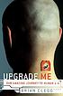 Upgrade me : our amazing journey to human 2.0 by  Brian Clegg 
