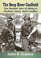 The Deep River Coalfield : Two Hundred Years of Mining in Chatham County, North Carolina.