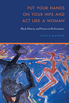 Jackson, Gale. Put Your Hands on Your Hips and Act Like a Woman: Black History and Poetics in Performance. University of Nebraska Press, 2020.