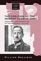 The creation of the modern German Army : General Walther Reinhardt and the Weimar Republic, 1914-1930