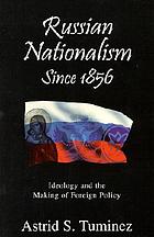 Russian nationalism since 1856 : ideology and the making of foreign policy