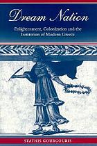 Dream nation : enlightenment, colonization, and the institution of modern Greece