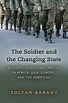 The soldier and the changing state : building democratic armies in Africa, Asia, Europe, and the Americas