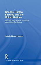 Gender, Human Security and the United Nations : Security Language as a Political Framework for WomenNatalie Florea Hudson.