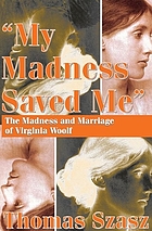 My Madness Saved Me The Madness and Marriage of Virginia Woolf