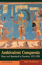 Ambivalent conquests : Maya and spaniard in yucatan, 1517-1570