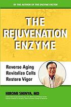 The rejuvenation enzyme : reverse aging, revitalize cells, restore vigor