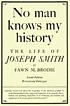 No man knows my history; the life of Joseph Smith,... by Fawn McKay Brodie