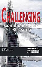 Challenging Communication Research Challenging Communication Research