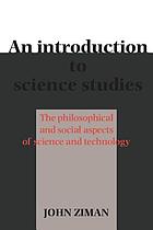 An introduction to science studies : the philosophical and social aspects of science and technology