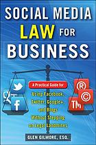 Social media law for business : a practical guide for using Facebook, Twitter, Google+, and blogs without stepping on legal land mines
