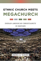Ethnic church meets megachurch : Indian American Christianity in motion