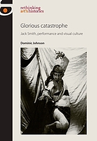 Glorious Catastrophe: Jack Smith, Performance, and Visual Culture