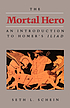 The mortal hero : an introduction to Homer's Iliad by  Seth L Schein 