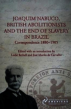 Joaquim Nabuco, British abolitionists and the end of slavery in Brazil : correspondence 1880-1905