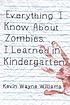 Everything I know about zombies, I learned in... by  Kevin Wayne Williams 