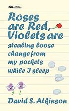 Roses are red, violets are stealing loose change from my pockets while i sleep.