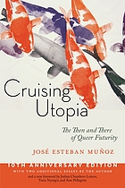 Cruising Utopia: The Then and There of Queer Futurity by Jose Estaban Munoz