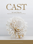 Cast : art and objects, made using humanity's most transformational process
