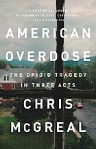 American overdose : the opioid tragedy in three acts