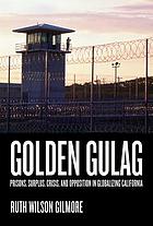 GOLDEN GULAG : prisons, surplus, crisis, and opposition in globalizing california, second ... edition.
