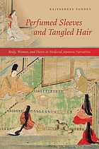 Perfumed sleeves and tangled hair : body, woman, and desire in medieval Japanese narratives