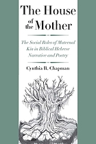 The house of the mother : the social roles of maternal kin in Biblical Hebrew narrative and poetry