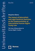 The impact of naturalistic and legal positivist doctrines on the implementation of international human rights treaty law : the case of reservations to human rights treaties