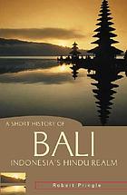 A short history of Bali : Indonesia's Hindu realm