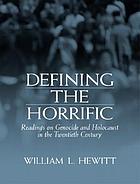 Defining the horrific : readings on genocide and Holocaust in the 20th century