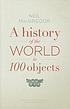 A history of the world in 100 objects by  Neil MacGregor 