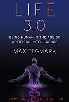 Life 3 0 Being Human In The Age Of Artificial Intelligence Book 17 Worldcat Org